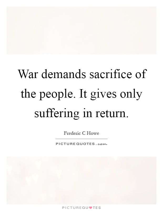 War demands sacrifice of the people. It gives only suffering in return Picture Quote #1