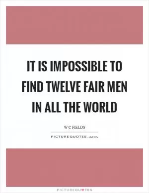 It is impossible to find twelve fair men in all the world Picture Quote #1