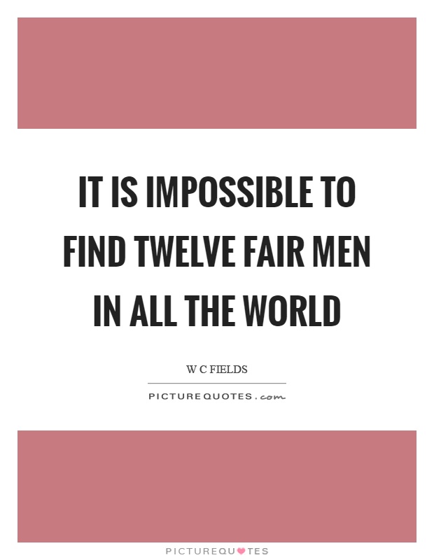 It is impossible to find twelve fair men in all the world Picture Quote #1