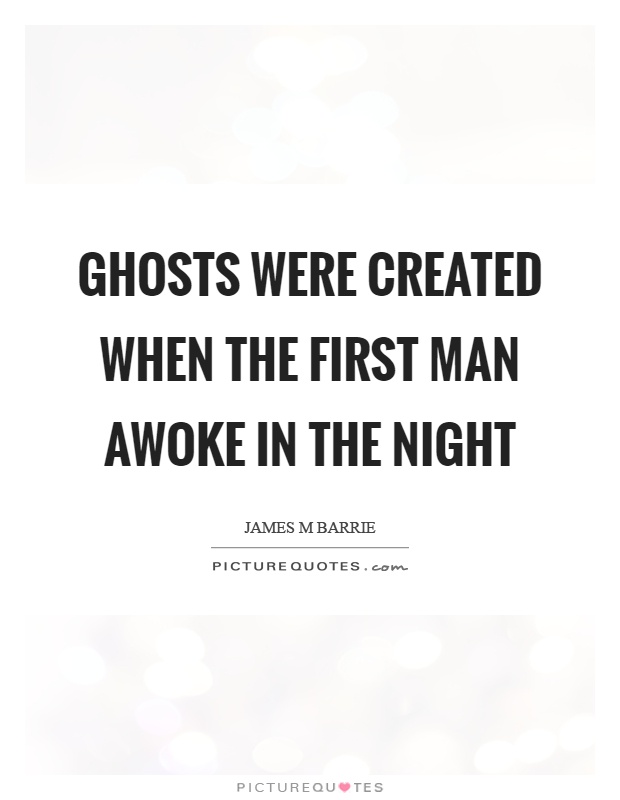 Ghosts were created when the first man awoke in the night Picture Quote #1