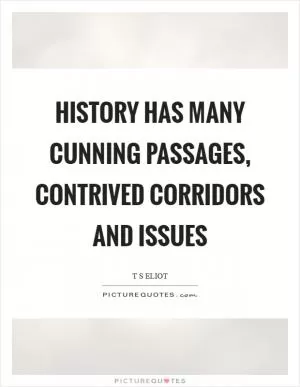 History has many cunning passages, contrived corridors and issues Picture Quote #1