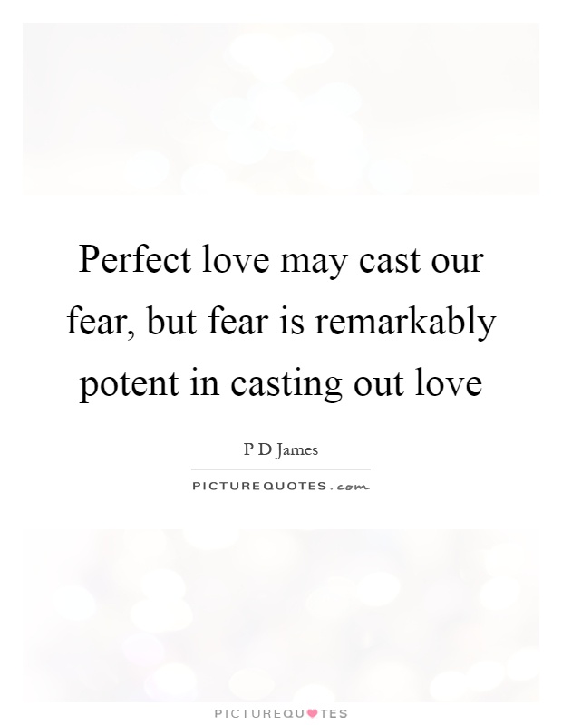 Perfect love may cast our fear, but fear is remarkably potent in casting out love Picture Quote #1