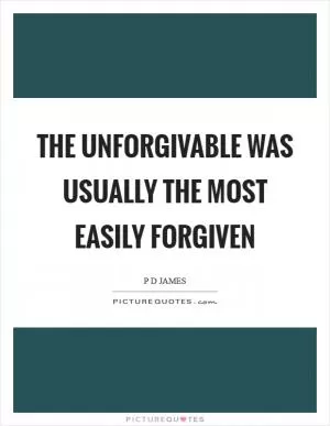 The unforgivable was usually the most easily forgiven Picture Quote #1