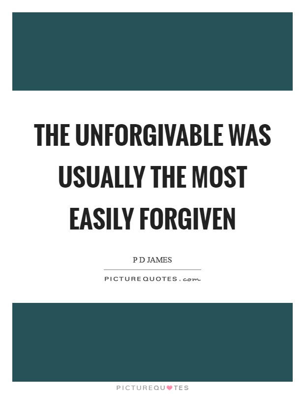 The unforgivable was usually the most easily forgiven Picture Quote #1