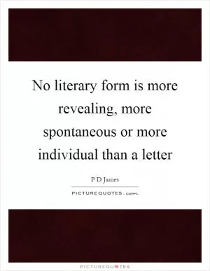 No literary form is more revealing, more spontaneous or more individual than a letter Picture Quote #1