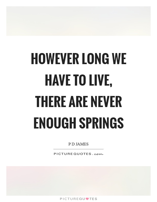 However long we have to live, there are never enough springs Picture Quote #1