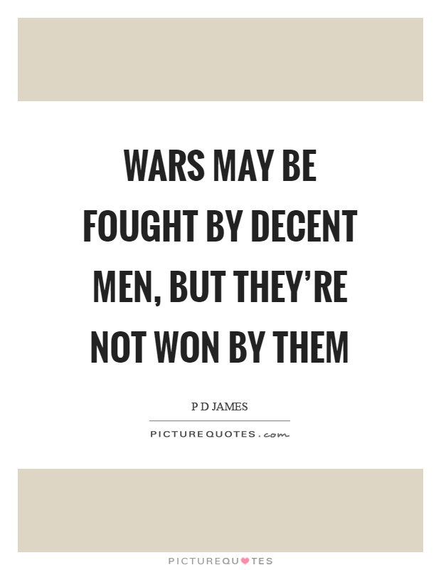 Wars may be fought by decent men, but they're not won by them Picture Quote #1