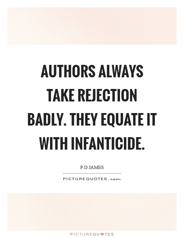 Authors always take rejection badly. They equate it with infanticide Picture Quote #1