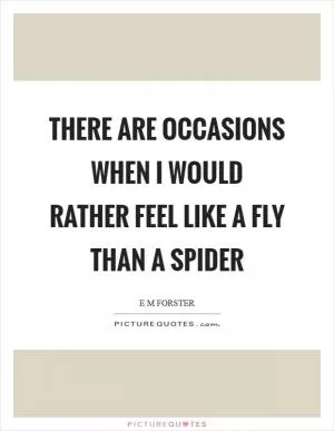 There are occasions when I would rather feel like a fly than a spider Picture Quote #1