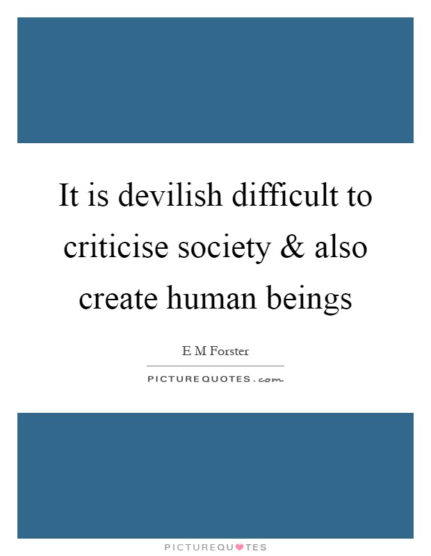 It is devilish difficult to criticise society and also create human beings Picture Quote #1