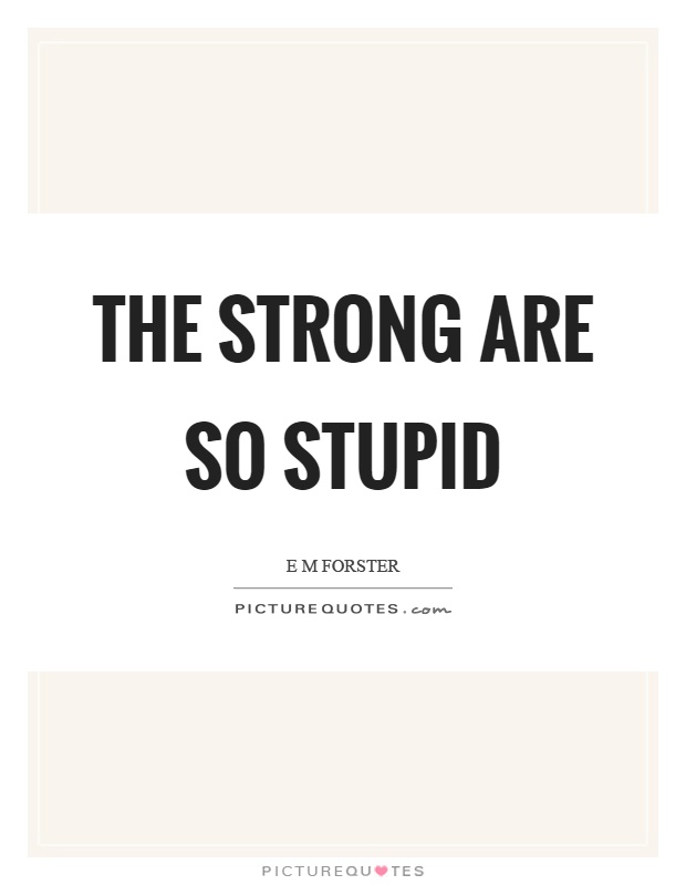 The strong are so stupid Picture Quote #1