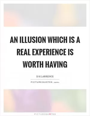 An illusion which is a real experience is worth having Picture Quote #1