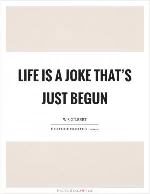 Life is a joke that’s just begun Picture Quote #1