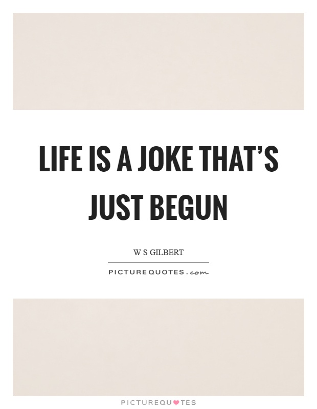 Life is a joke that's just begun Picture Quote #1