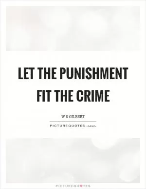 Let the punishment fit the crime Picture Quote #1