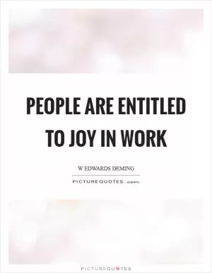 People are entitled to joy in work Picture Quote #1