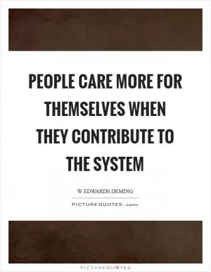 People care more for themselves when they contribute to the system Picture Quote #1