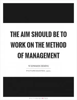 The aim should be to work on the method of management Picture Quote #1