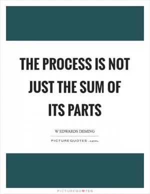 The process is not just the sum of its parts Picture Quote #1
