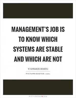 Management’s job is to know which systems are stable and which are not Picture Quote #1