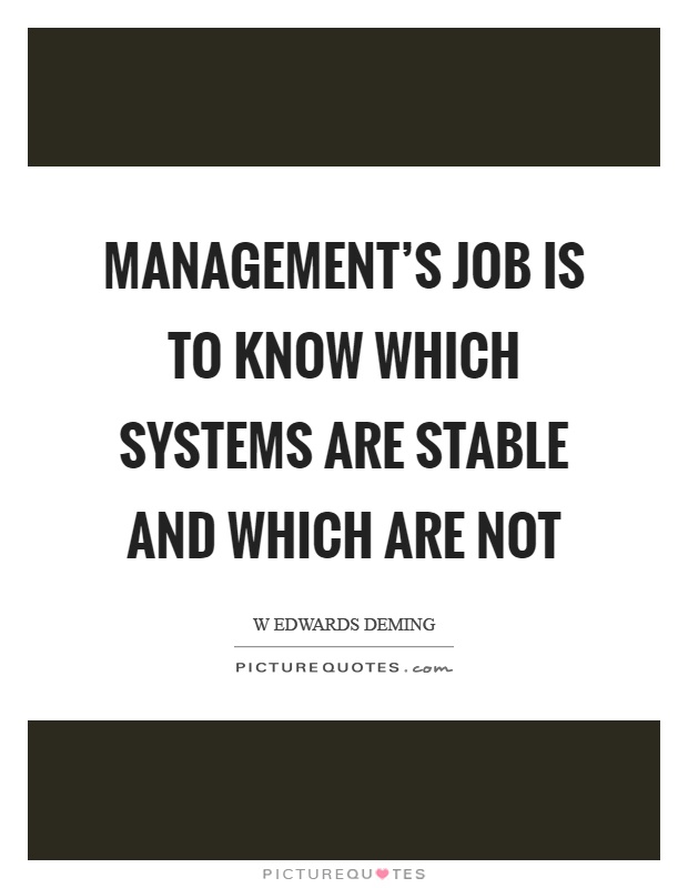Management's job is to know which systems are stable and which are not Picture Quote #1