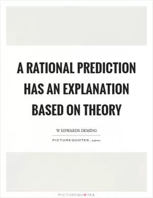 A rational prediction has an explanation based on theory Picture Quote #1