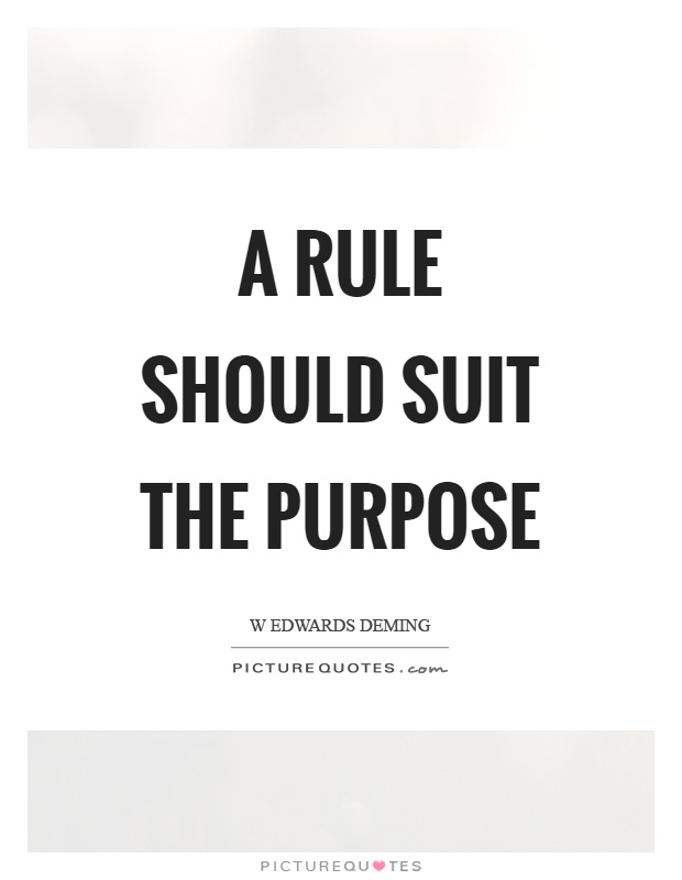 A rule should suit the purpose Picture Quote #1