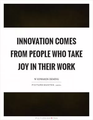 Innovation comes from people who take joy in their work Picture Quote #1