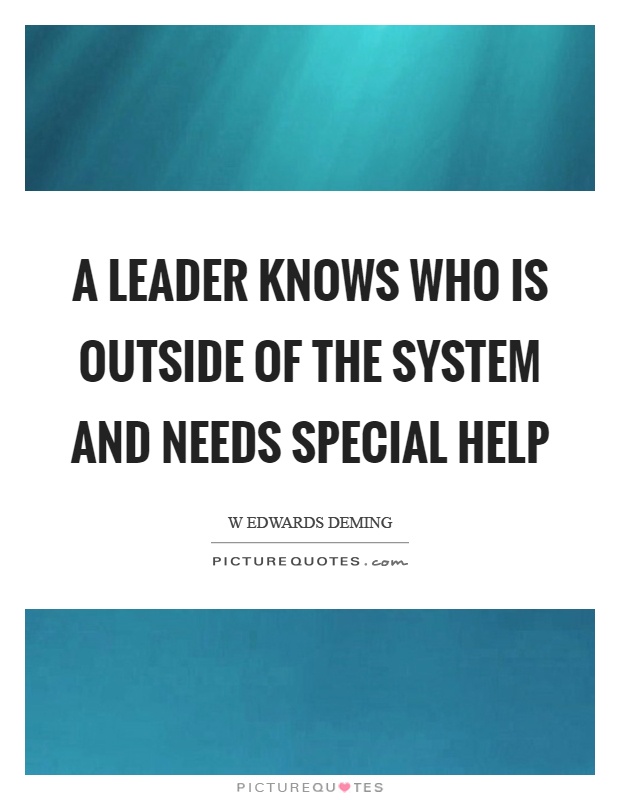 A leader knows who is outside of the system and needs special help Picture Quote #1