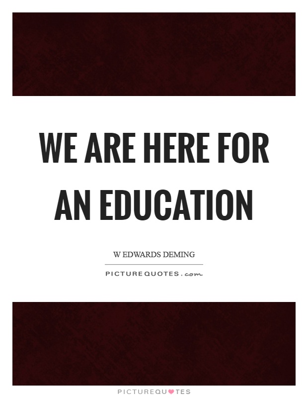 We are here for an education Picture Quote #1