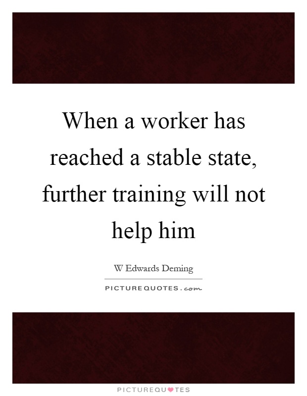 When a worker has reached a stable state, further training will not help him Picture Quote #1