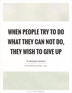 When people try to do what they can not do, they wish to give up Picture Quote #1