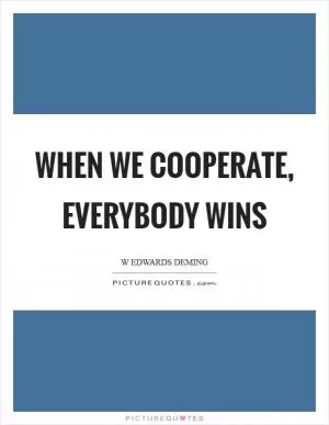 When we cooperate, everybody wins Picture Quote #1