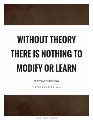 Without theory there is nothing to modify or learn Picture Quote #1