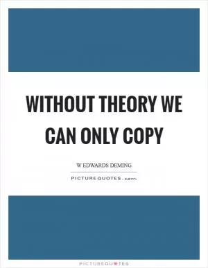 Without theory we can only copy Picture Quote #1