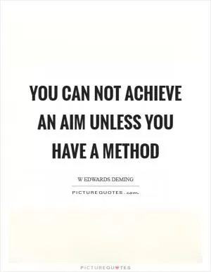 You can not achieve an aim unless you have a method Picture Quote #1