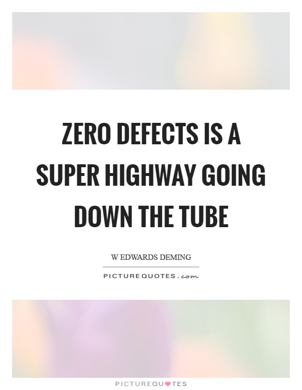 Zero defects is a super highway going down the tube Picture Quote #1