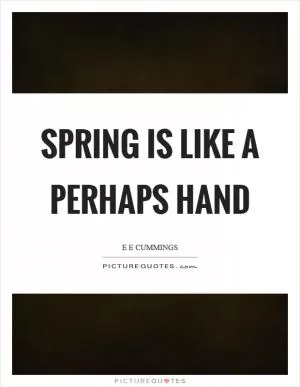 Spring is like a perhaps hand Picture Quote #1
