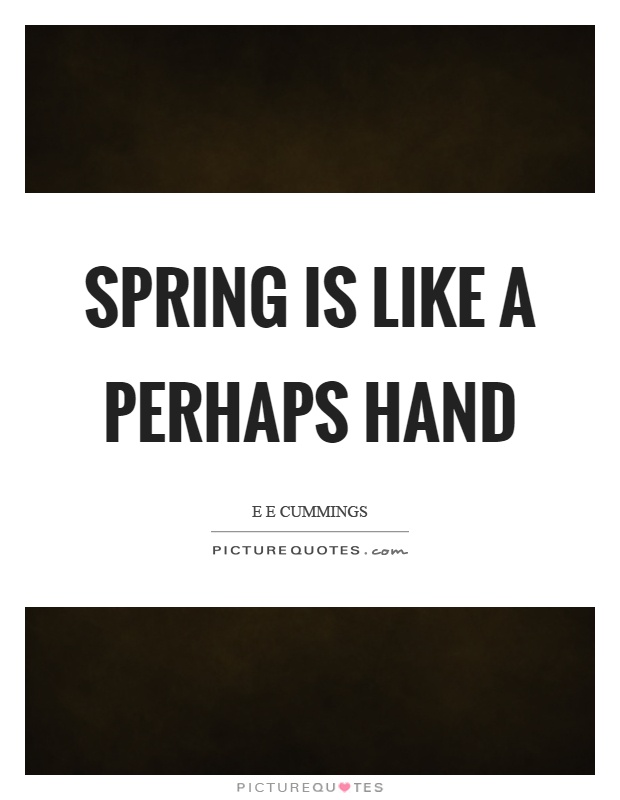 Spring is like a perhaps hand Picture Quote #1