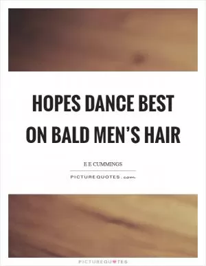 Hopes dance best on bald men’s hair Picture Quote #1