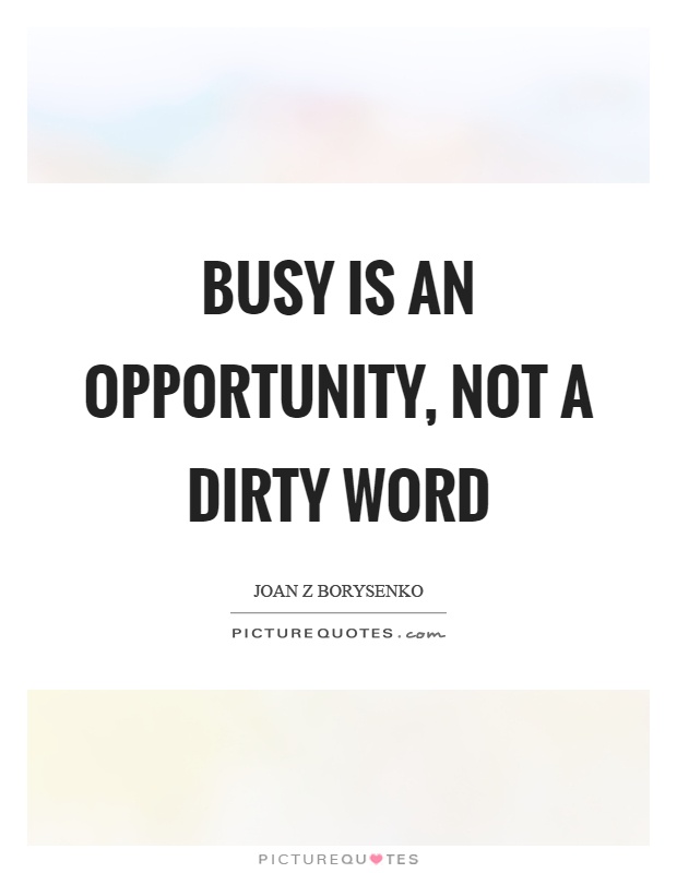 Busy is an opportunity, not a dirty word Picture Quote #1