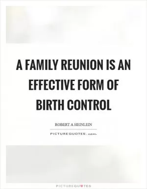 A family reunion is an effective form of birth control Picture Quote #1
