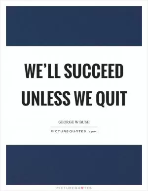 We’ll succeed unless we quit Picture Quote #1