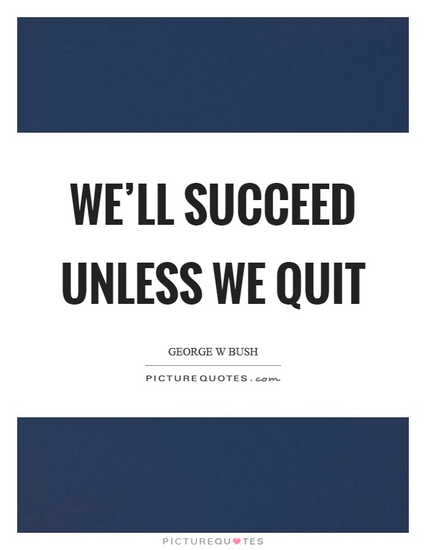 We'll succeed unless we quit Picture Quote #1