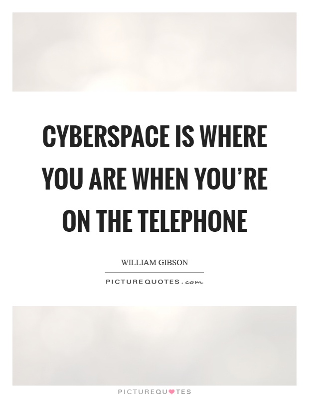 Cyberspace is where you are when you're on the telephone Picture Quote #1