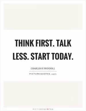 Think first. Talk less. Start today Picture Quote #1