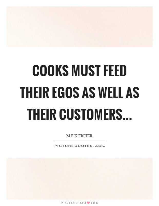 Cooks must feed their egos as well as their customers Picture Quote #1