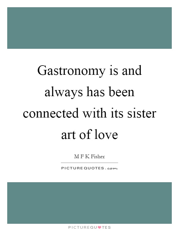 Gastronomy is and always has been connected with its sister art of love Picture Quote #1