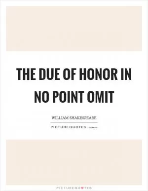 The due of honor in no point omit Picture Quote #1