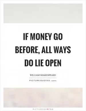 If money go before, all ways do lie open Picture Quote #1